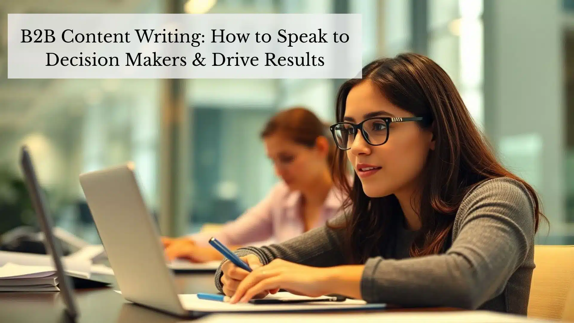 B2B Content Writing: How to Speak to Decision Makers & Drive Results